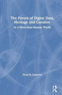 Book Cover for The Future of Digital Data, Heritage and Curation by Fiona Cameron
