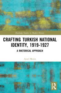 Book Cover for Crafting Turkish National Identity, 1919-1927 by Aysel Morin