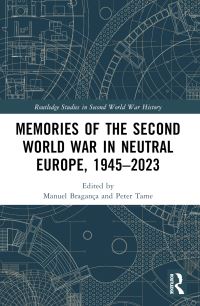 Book Cover for Memories of the Second World War in Neutral Europe, 1945-2023 by Manuel Bragança, Peter D Tame