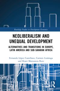 Book Cover for Neoliberalism and Unequal Development by Fernando López Castellano, Carmen Lizárraga, Roser Manzanera Ruiz