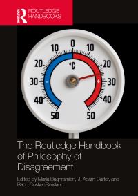 Book Cover for The Routledge Handbook of Philosophy of Disagreement by Maria Baghramian, J Adam Carter, Rach CoskerRowland