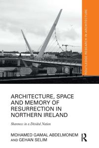 Book Cover for Architecture, Space and Memory of Resurrection in Northern Ireland by M Gamal Abdelmonem, Gehan Selim
