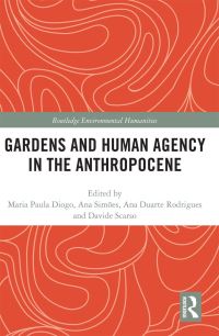 Book Cover for Gardens and Human Agency in the Anthropocene by Maria Paula Diogo, Ana Duarte Rodrigues, Ana Simões, Davide Scarso