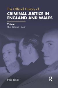 Book Cover for The Official History of Criminal Justice in England and Wales. Volume I The 'Liberal Hour' by Paul Elliott Rock