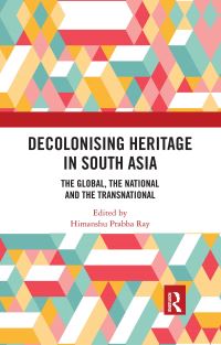 Book Cover for Decolonizing Heritage in South Asia by Himanshu Prabha Ray