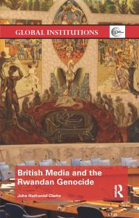 Book Cover for British Media and the Rwandan Genocide by John Nathaniel Clarke