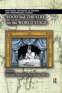 Book Cover for Food and Theatre on the World Stage by Dorothy Chansky, Ann Folino White