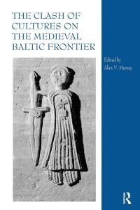 Book Cover for The Clash of Cultures on the Medieval Baltic Frontier by Alan V Murray