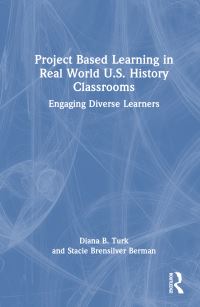Book Cover for Project Based Learning in Real World U.S. History Classrooms by Diana B Turk, Stacie Brensilver Berman