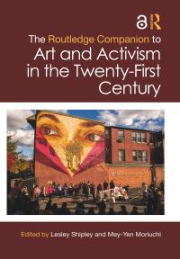 Book Cover for The Routledge Companion to Art and Activism in the Twenty-First Century by Lesley Shipley, MeyYen Moriuchi