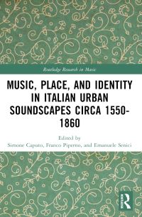 Book Cover for Music, Place, and Identity in Italian Urban Soundscapes Circa 1550-1860 by Franco Piperno, Simone Caputo, Emanuele Senici