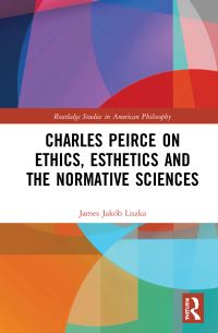 Book Cover for Charles Peirce on Ethics, Esthetics and the Normative Sciences by James Jakób Liszka