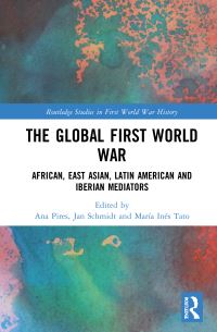 Book Cover for The Global First World War by Ana Paula Pires, Jan Schmidt, María Inés Tato