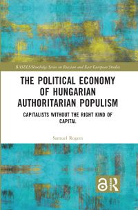 Book Cover for The Political Economy of Hungarian Authoritarian Populism by Samuel Rogers