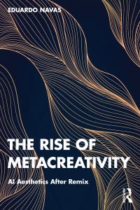 Book Cover for The Rise of Metacreativity by Eduardo Navas
