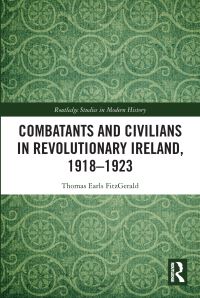 Book Cover for Combatants and Civilians in Revolutionary Ireland, 1918-1923 by Thomas Earls FitzGerald
