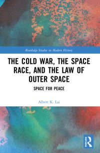Book Cover for The Cold War, the Space Race, and the Law of Outer Space by Albert K Lai