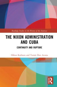 Book Cover for The Nixon Administration and Cuba by Håkan Karlsson, Tomás Diez Acosta
