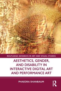 Book Cover for Aesthetics, Gender, and Disability in Interactive Digital Art and Performance Art by Phaedra Shanbaum