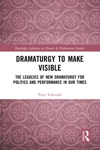 Book Cover for Dramaturgy to Make Visible by Peter Eckersall