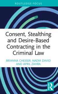 Book Cover for Consent, Stealthing and Desire-Based Contracting in the Criminal Law by Brianna Jade Chesser, Nadia David, April Zahra
