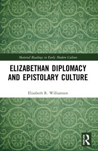 Book Cover for Elizabethan Diplomacy and Epistolary Culture by Elizabeth R Williamson