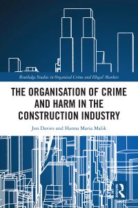 Book Cover for The Organisation of Crime and Harm in the Construction Industry by Jon Davies, Hanna Malik