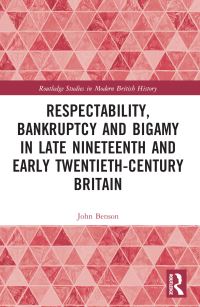 Book Cover for Respectability, Bankruptcy and Bigamy in Late Nineteenth and Early Twentieth-Century Britain by John Benson