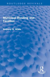 Book Cover for Municipal Bonding and Taxation by Anthony G White