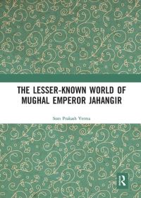 Book Cover for The Lesser-Known World of Mughal Emperor Jahangir by Som Prakash Verma