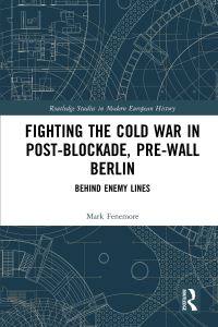 Book Cover for Fighting the Cold War in Post-Blockade, Pre-Wall Berlin by Mark Fenemore