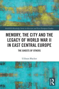 Book Cover for Memory, the City and the Legacy of World War II in East Central Europe by Uilleam Blacker