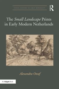 Book Cover for The 'Small Landscape' Prints in Early Modern Netherlands by Alexandra Onuf