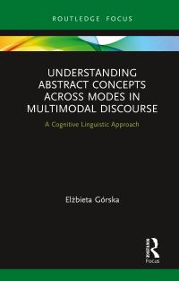 Book Cover for Understanding Abstract Concepts Across Modes in Multimodal Discourse by Elzbieta Górska