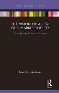 Book Cover for The Vision of a Real Free Market Society by Marcellus Andrews