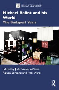 Book Cover for Michael Balint and His World by Judit SzekacsWeisz, Raluca Soreanu, Ivan Ward