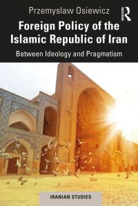 Book Cover for Foreign Policy of the Islamic Republic of Iran by Przemyslaw Osiewicz
