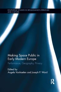Book Cover for Making Space Public in Early Modern Europe by Angela Vanhaelen, Joseph P Ward