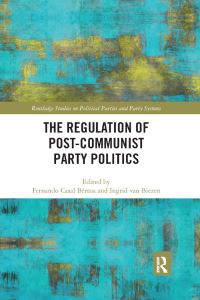 Book Cover for The Regulation of Post-Communist Party Politics by Fernando Casal Bértoa, Ingrid van Biezen