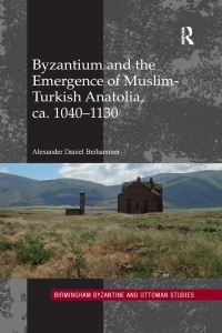 Book Cover for Byzantium and the Emergence of Muslim-Turkish Anatolia, Ca. 1040-1130 by Alexander Daniel Beihammer