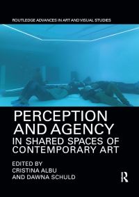 Book Cover for Perception and Agency in Shared Spaces of Contemporary Art by Cristina Albu, Dawna Schuld