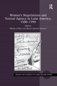 Book Cover for Women's Negotiations and Textual Agency in Latin America, 1500-1799 by Mónica Díaz, Rocío QuispeAgnoli