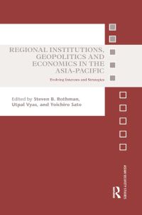 Book Cover for Regional Institutions, Geopolitics and Economics in the Asia-Pacific by Steven B Rothman, Utpal Vyas, Yoichiro Sato