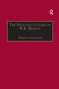Book Cover for The Selected Letters of W.E. Henley by Damian Atkinson