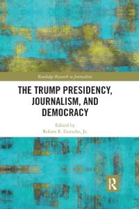 Book Cover for The Trump Presidency, Journalism, and Democracy by Robert E Gutsche Jr