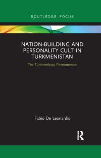 Book Cover for Nation-Building and Personality Cult in Turkmenistan by Fabio De Leonardis
