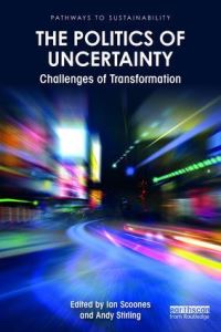 Book Cover for The Politics of Uncertainty by Ian Scoones, Andy Stirling