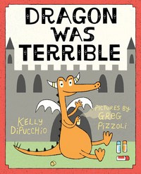 Book Cover for Dragon Was Terrible by Kelly DiPucchio