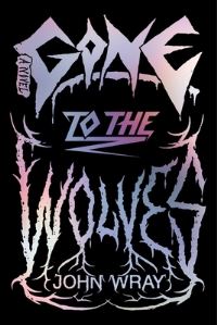 Book Cover for Gone to the Wolves by John Wray