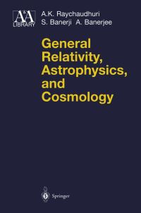 Book Cover for General Relativity, Astrophysics, and Cosmology by A K Raychaudhuri, S Banerji, A Banerjee